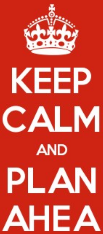 Keep calm and plan ahea